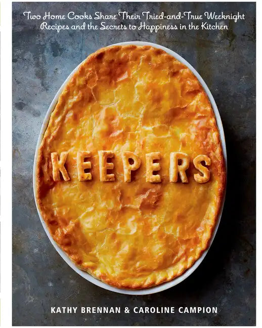 Keepers: Two Home Cooks Share Their Tried-And-True Weeknight Recipes and the Secrets to Happiness in the Kitchen: A Cookbook - Hardcover