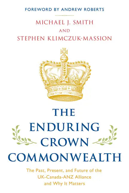 The Enduring Crown Commonwealth: The Past, Present, and Future of the UK-Canada-ANZ Alliance and Why It Matters - Hardcover