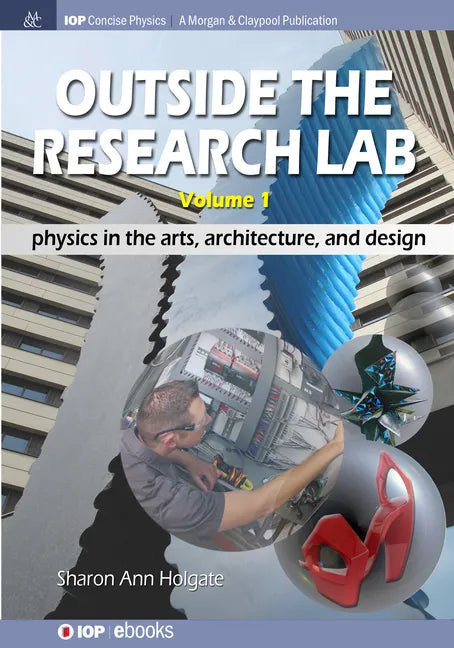 Outside the Research Lab, Volume 1: Physics in the Arts, Architecture and Design - Hardcover
