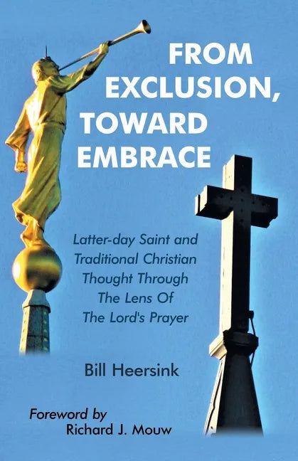 From Exclusion, Toward Embrace: Latter-Day Saint and Traditional Christian Thought Through the Lens of the Lord's Prayer - Paperback