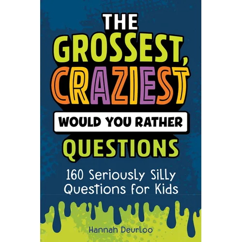 The Grossest, Craziest Would You Rather Questions: 160 Seriously Silly Questions for Kids - Paperback