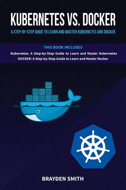 Kubernetes Vs. Docker: A Step-by-Step Guide to Learn and Master Kubernetes and Docker - Paperback
