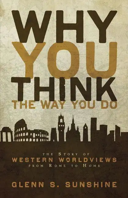 Why You Think the Way You Do: The Story of Western Worldviews from Rome to Home - Paperback