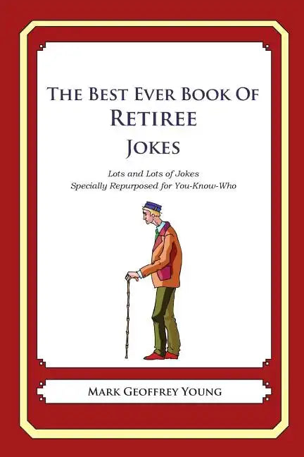 The Best Ever Book of Retiree Jokes: Lots and Lots of Jokes Specially Repurposed for You-Know-Who - Paperback