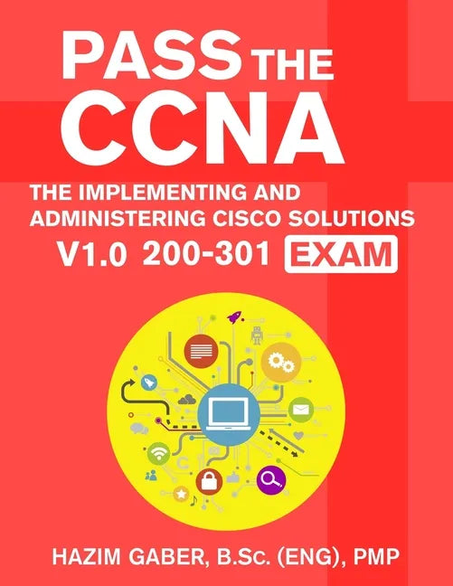 PASS the CCNA: The Implementing and Administering Cisco Solutions (CCNA) v1.0 200-301 Exam - Paperback