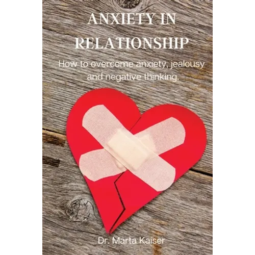 Anxiety in Relationship: How to overcome anxiety, jealousy and negative thinking. - Paperback
