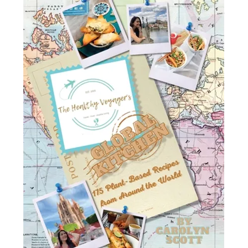 The Healthy Voyager's Global Kitchen: 175 Plant Based Recipes from Around the World - Paperback