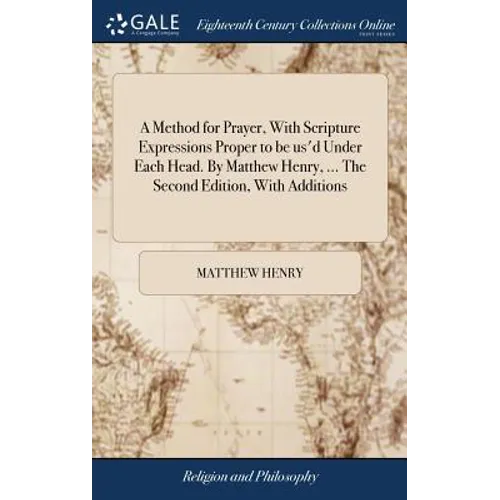 A Method for Prayer, With Scripture Expressions Proper to be us'd Under Each Head. By Matthew Henry, ... The Second Edition, With Additions - Hardcover