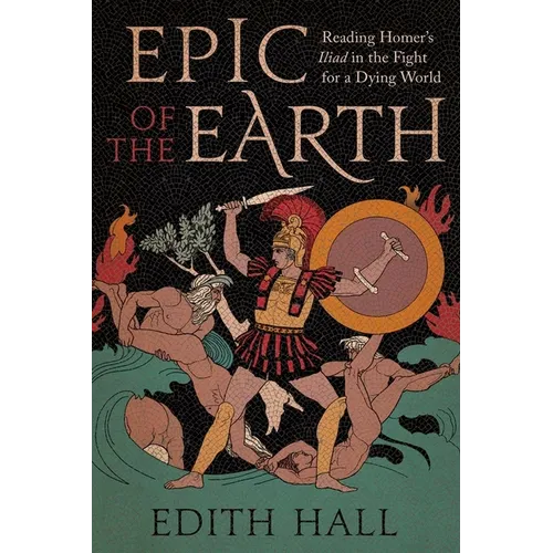 Epic of the Earth: Reading Homer's Iliad in the Fight for a Dying World