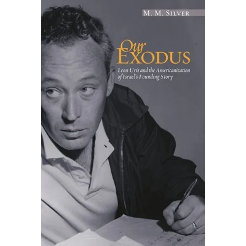 Our Exodus: Leon Uris and the Americanization of Israel's Founding Story - Hardcover