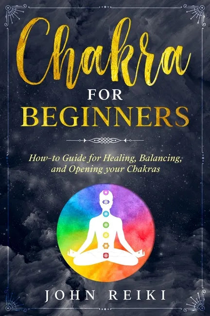 Chakra for Beginners: How-to Guide for Healing, Balancing, and Opening your Chakras - Paperback