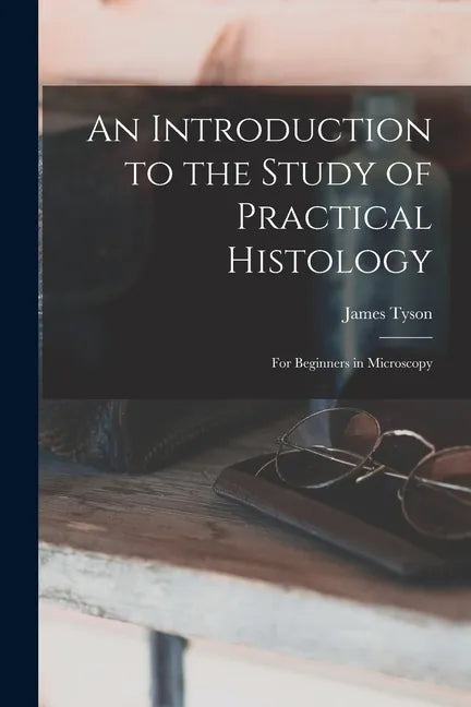 An Introduction to the Study of Practical Histology: For Beginners in Microscopy - Paperback