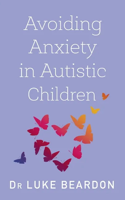 Avoiding Anxiety in Autistic Children: A Guide for Autistic Wellbeing - Paperback