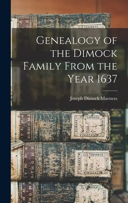 Genealogy of the Dimock Family From the Year 1637 - Hardcover