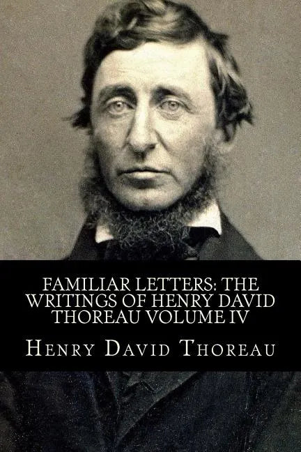 Familiar Letters: The Writings of Henry David Thoreau Volume IV - Paperback