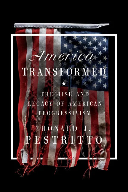 America Transformed: The Rise and Legacy of American Progressivism - Hardcover
