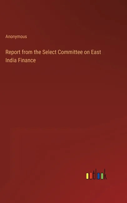 Report from the Select Committee on East India Finance - Hardcover