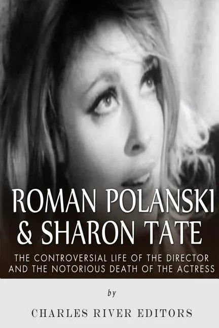 Roman Polanski & Sharon Tate: The Controversial Life of the Director and Notorious Death of the Actress - Paperback