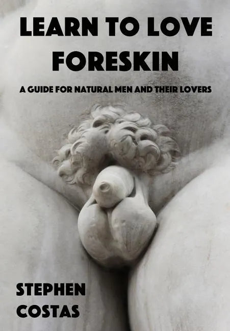 Learn to Love Foreskin: A Guide for Natural Men and Their Lovers - Paperback