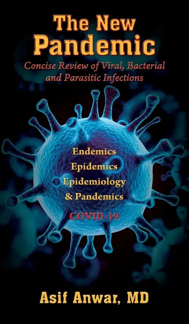 The New Pandemic: Concise Review of Viral, Bacterial and Parasitic Infections. Endemics - Epidemics - Epidemiology & Pandemics COVID-19 - Hardcover