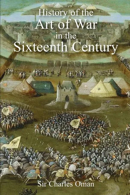 Sir Charles Oman's The History of the Art of War in the Sixteenth Century - Paperback