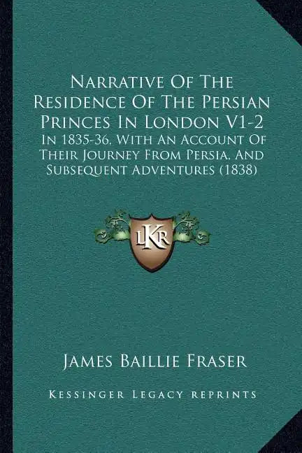 Narrative of the Residence of the Persian Princes in London V1-2: In 1835-36, with an Account of Their Journey from Persia, and Subsequent Adventures - Paperback