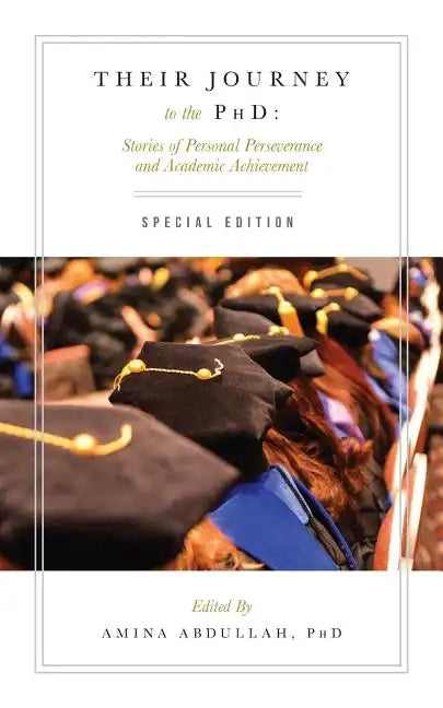 Their Journey to the PhD: Special Edition: Stories of Personal Perseverance and Academic Achievement - Paperback