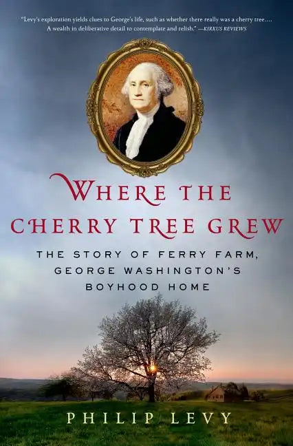 Where the Cherry Tree Grew: The Story of Ferry Farm, George Washington's Boyhood Home - Hardcover