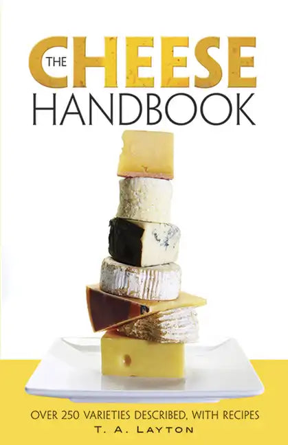 The Cheese Handbook: Over 250 Varieties Described, with Recipes - Paperback
