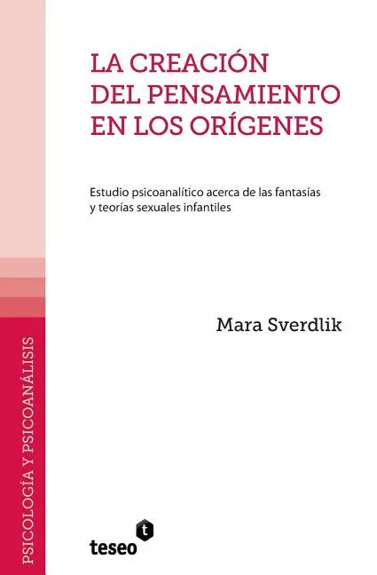 La creación del pensamiento en los orígenes: Estudio psicoanalítico acerca de las fantasías y teorías sexuales infantiles - Paperback