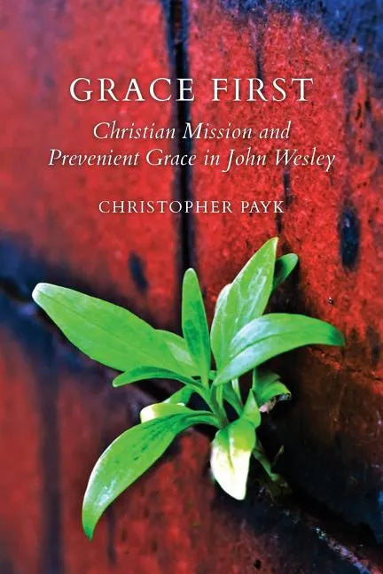Grace First: Christian Mission and Prevenient Grace in John Wesley - Paperback