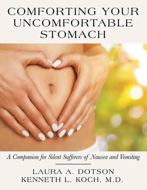 Comforting Your Uncomfortable Stomach: A Companion for Silent Sufferers of Nausea and Vomiting - Paperback