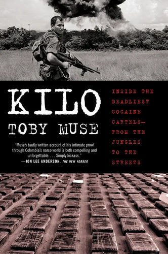 Kilo: Inside the Deadliest Cocaine Cartels--From the Jungles to the Streets - Paperback