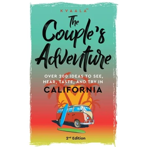 The Couple's Adventure - Over 200 Ideas to See, Hear, Taste, and Try in California: Make Memories That Will Last a Lifetime in the Great and Ever-chan - Paperback