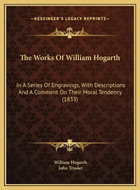 The Works Of William Hogarth: In A Series Of Engravings, With Descriptions And A Comment On Their Moral Tendency (1833) - Hardcover