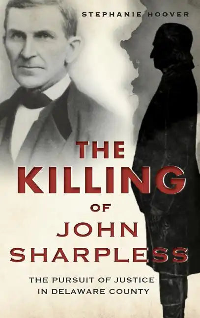 The Killing of John Sharpless: The Pursuit of Justice in Delaware County - Hardcover