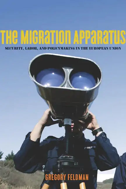 The Migration Apparatus: Security, Labor, and Policymaking in the European Union - Paperback