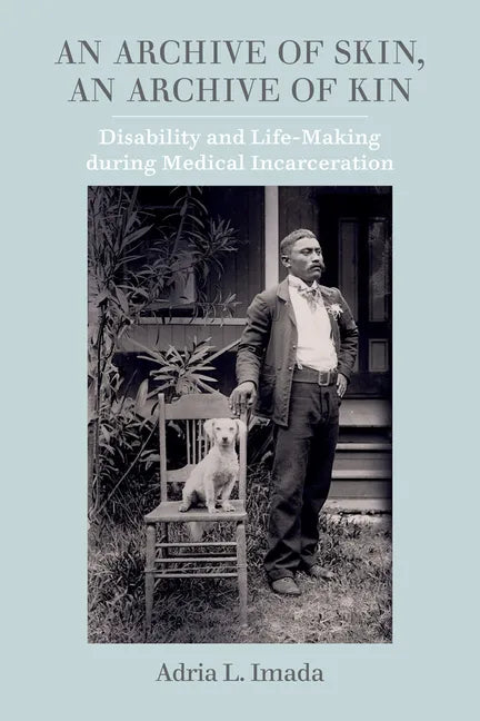 An Archive of Skin, an Archive of Kin: Disability and Life-Making During Medical Incarceration Volume 62 - Paperback