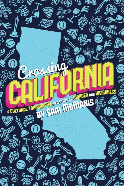 Crossing California: A Cultural Topography of a Land of Wonder and Weirdness - Paperback
