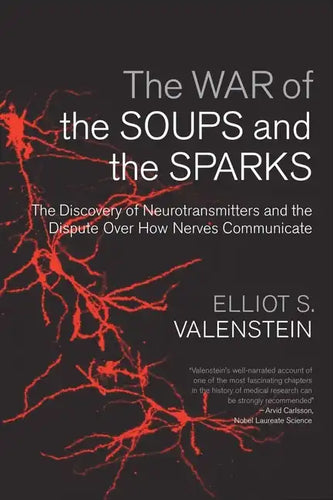The War of the Soups and the Sparks: The Discovery of Neurotransmitters and the Dispute Over How Nerves Communicate - Paperback