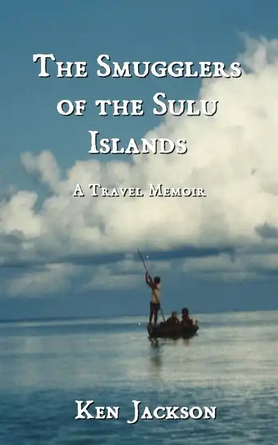The Smugglers of the Sulu Islands: A Travel Memoir - Paperback