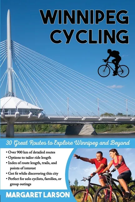 Winnipeg Cycling: 30 Great Routes to Explore Winnipeg and Beyond - Paperback