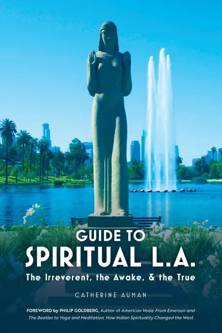 Guide to Spiritual L. A.: The Irreverent, the Awake, and the True: The Irreverent, the Awake, and the True - Paperback