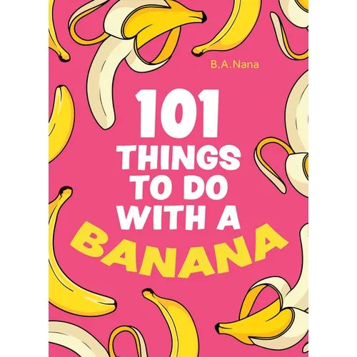 101 Things to Do with a Banana - Hardcover