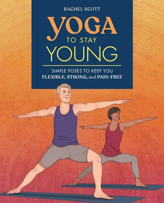 Yoga to Stay Young: Simple Poses to Keep You Flexible, Strong, and Pain-Free - Paperback
