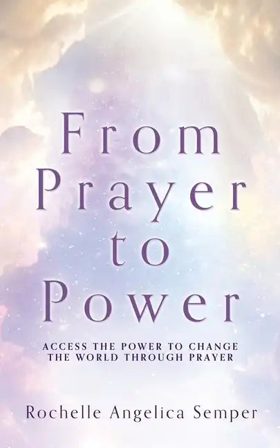 From Prayer to Power: Access the Power to Change the World Through Prayer - Paperback