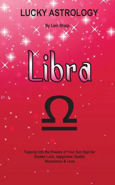 Lucky Astrology - Libra: Tapping into the Powers of Your Sun Sign for Greater Luck, Happiness, Health, Abundance & Love - Paperback