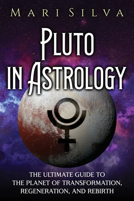 Pluto in Astrology: The Ultimate Guide to the Planet of Transformation, Regeneration, and Rebirth - Paperback