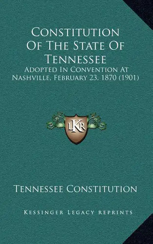 Constitution Of The State Of Tennessee: Adopted In Convention At Nashville, February 23, 1870 (1901) - Hardcover