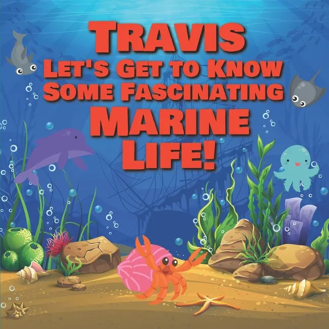Travis Let's Get to Know Some Fascinating Marine Life!: Personalized Baby Books with Your Child's Name in the Story - Ocean Animals Books for Toddlers - Paperback